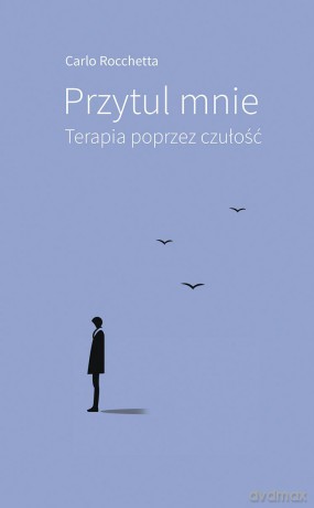 Przytul mnie. Terapia poprzez czułość - Carlo Rocchetta [KSIĄŻKA]
