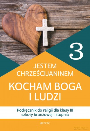 Religia Jestem chrześcijaninem Kocham Boga i ludzi podręcznik dla klasy 3 szkoły branżowej I stopnia [KSIĄŻKA]