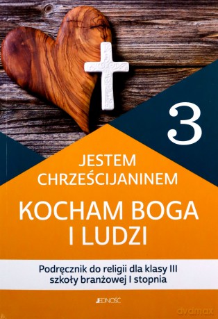 Religia Jestem chrześcijaninem Kocham Boga i ludzi podręcznik dla klasy 3 szkoły branżowej I stopnia [KSIĄŻKA]