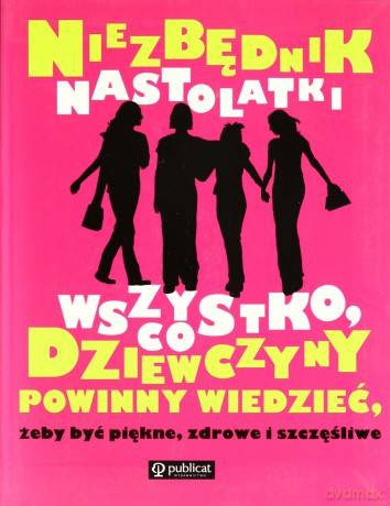 Niezbędnik Nastolatki Wszystko Co Dziewczyny Powinny Wiedzieć [KSIĄŻKA]
