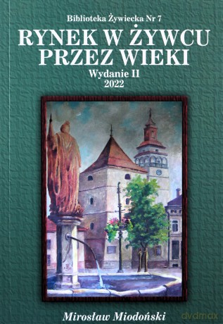 Rynek w Żywcu przez wieki - Mirosław Miodoński [KSIĄŻKA]