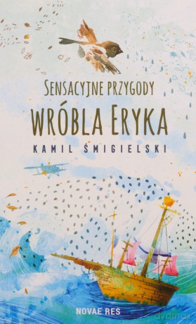 Sensacyjne przygody wróbla Eryka - Kamil Śmigielski [KSIĄŻKA]