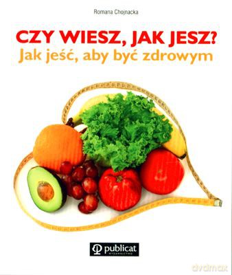 Czy Wiesz Jak Jesz Tak Jeść Aby Być Zdrowym - Romana Chojnacka [KSIĄŻKA]