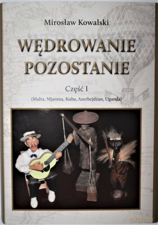 Wędrowanie pozostanie. Część 1 - Mirosław Kowalski [KSIĄŻKA]