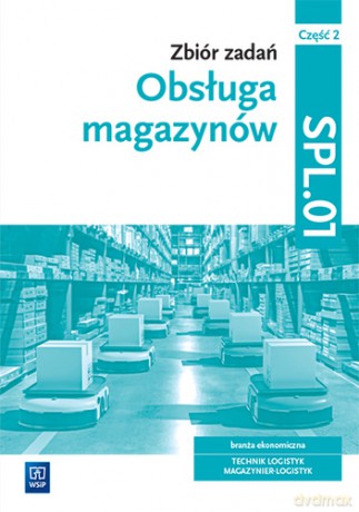 Zbiór zadań Obsługa magazynów Kwalifikacja SPL.01 Część 2 - Grażyna Karpus [KSIĄŻKA]