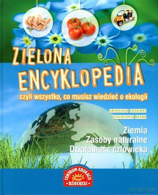 zielona Encyklopedia Czyli Wszystko Co Musisz Wiedzieć O Ekologii (twarda) - Veronique Corgibet, Christophe Besse [KSIĄŻKA]