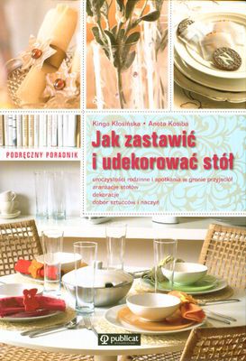 Jak Zastawić I Udekorować Stół Podręczny Poradnik - Kinga Kłosińska, Aneta Kosiba [KSIĄŻKA]