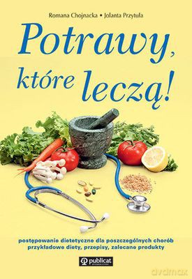 Potrawy Które Leczą! (twarda) - Romana Chojnacka, Jolanta Przytuła [KSIĄŻKA]