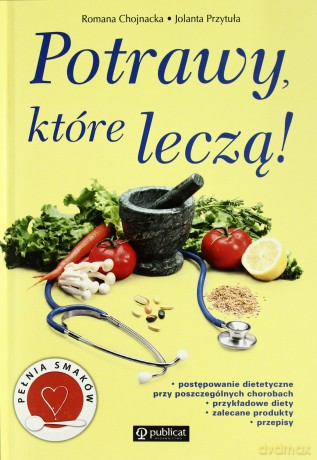 Potrawy Które Leczą! (twarda) - Romana Chojnacka, Jolanta Przytuła [KSIĄŻKA]