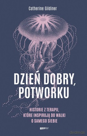 Dzień dobry potworku Historie z terapii, które inspirują do walki o samego siebie - Catherine Gildiner [KSIĄŻKA]