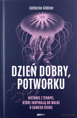 Dzień dobry potworku Historie z terapii, które inspirują do walki o samego siebie - Catherine Gildiner [KSIĄŻKA]