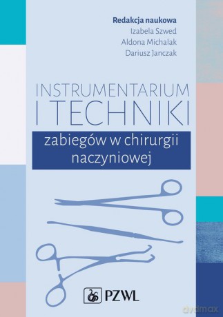Instrumentarium i techniki zabiegów w chirurgii naczyniowej - Izabela Szwed, Aldona Michalak [KSIĄŻKA]