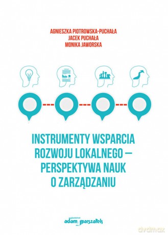 Instrumenty wsparcia rozwoju lokalnego - perspektywa nauk o zarządzaniu - Agnieszka Piotrowska-Puchała, Jacek Puchała [KSIĄŻKA]