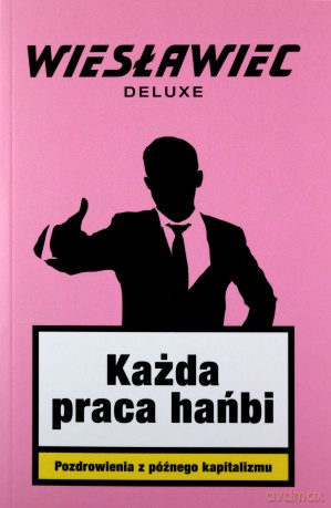 Każda praca hańbi Pozdrowienia z późnego kapitalizmu - Wiesławiec Deluxe [KSIĄŻKA]