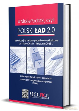 Niskie Podatki czyli Polski Ład 2.0 Rewolucyjne zmiany podatkowo-składkowe od 1 lipca 2022 r. - Oskar Sobolewski, Antoni Kolek [KSIĄŻKA]