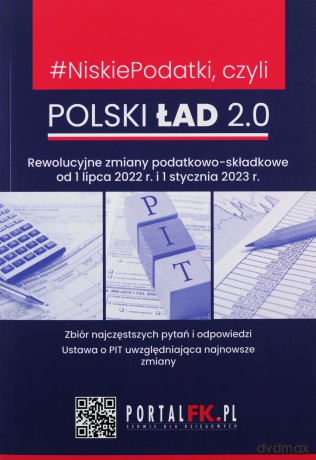 Niskie Podatki czyli Polski Ład 2.0 Rewolucyjne zmiany podatkowo-składkowe od 1 lipca 2022 r. - Oskar Sobolewski, Antoni Kolek [KSIĄŻKA]