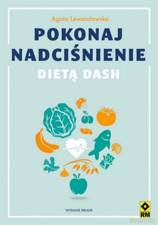 Pokonaj nadciśnienie dietą DASH - Agata Lewandowska [KSIĄŻKA]