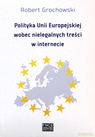 Polityka Unii Europejskiej wobec nielegalnych treści w internecie - Robert Grochowski [KSIĄŻKA]