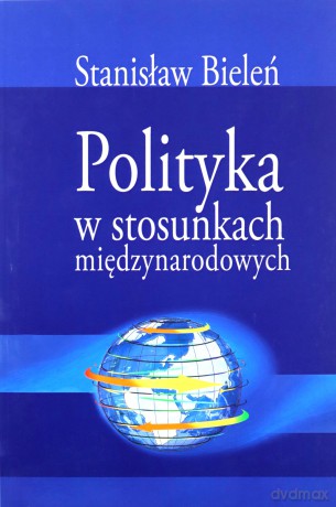 Polityka w stosunkach międzynarodowych - Stanisław Bieleń [KSIĄŻKA]