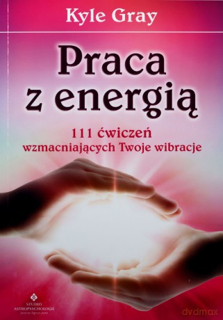 Praca z energią - Kyle Gray [KSIĄŻKA]