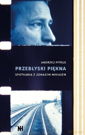 Przebłyski piękna Spotkania z Jonasem Mekasem - Andrzej Pitrus [KSIĄŻKA]