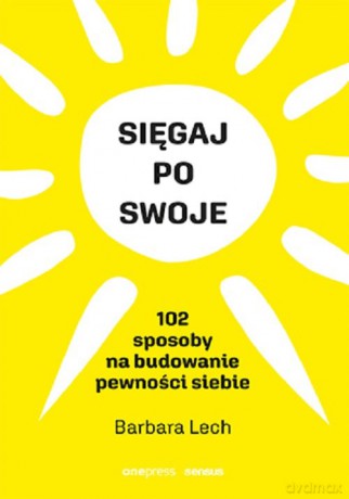 Sięgaj po swoje 102 sposoby na budowanie pewności siebie - Barbara Lech [KSIĄŻKA]