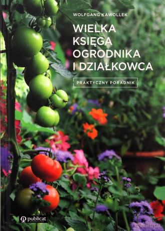 Wielka księga ogrodnika i działkowca Praktyczny poradnik - Wolfgang Kawollek [KSIĄŻKA]