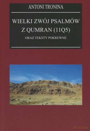 Wielki Zwój Psalmów z Qumran (11Q5) oraz teksty pokrewne - Antoni Tronina [KSIĄŻKA]