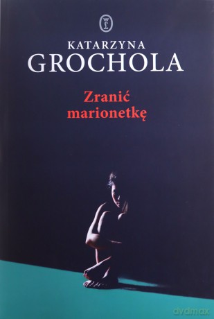 Zranić marionetkę - Katarzyna Grochola [KSIĄŻKA]