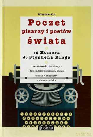 Poczet Pisarzy I Poetów Świata Od Homera Do Stephena Kinga (twarda) - Wiesław Kot [KSIĄŻKA]