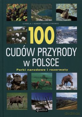 100 Cudów Przyrody W Polsce Parki Narodowe I Rezerwaty (twarda) - Izabela I Robert Szewczykowie [KSIĄŻKA]