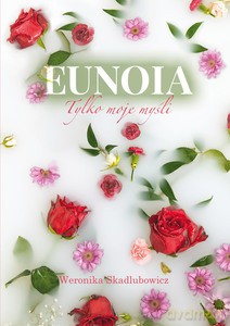Eunoia. Tylko moje myśli - Weronika Skadlubowicz [KSIĄŻKA]