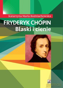 Fryderyk Chopin. Blaski i cienie - Katarzyna Maria Bodziachowska [KSIĄŻKA]