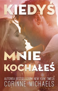 Kiedyś mnie kochałeś - Corinne Michaels [KSIĄŻKA]