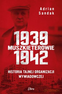 Muszkieterowie 1939-1942. Historia tajnej organizacji wywiadowczej - Adrian Sandak [KSIĄŻKA]