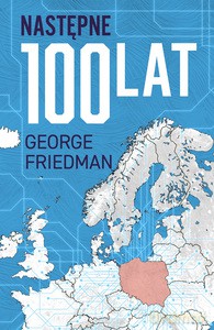 Następne 100 lat. Prognoza na XXI wiek - George Friedman [KSIĄŻKA]