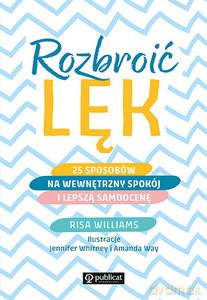 Rozbroić lęk. 25 sposobów na wewnętrzny spokój i lepszą samoocenę - Risa Williams [KSIĄŻKA]