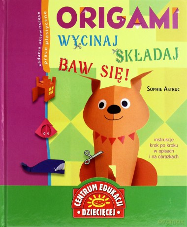 Origami Wycinaj Składaj Baw Się (twarda) - Sophie Astruc [KSIĄŻKA]