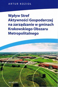 Wpływ Stref Aktywności Gospodarczej na zarządzanie w gminach Krakowskiego Obszaru Metropolitalnego - Artur Kozioł [KSIĄŻKA]