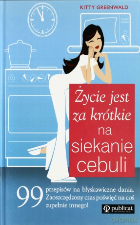 Życie Jest Za Krótkie Na Siekanie Cebuli (twarda) - Kitty Greenwald [KSIĄŻKA]