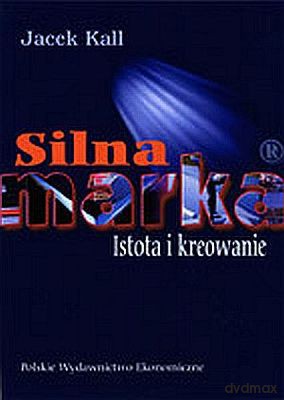 Silna Marka Istota I Kreowanie - Jacek Kall [KSIĄŻKA]