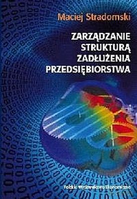 Zarządzanie Strukturą Zadłużenia Przedsiębiorstwa - Maciej Stradomski [KSIĄŻKA]