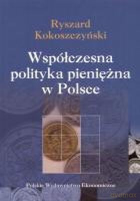 Współczesna Polityka Pieniężna W Polsce - Ryszard Kokoszczyński [KSIĄŻKA]