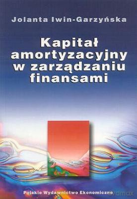 Kapitał Amortyzacyjny W Zarządzaniu Finansami - Jolanta Iwin-Garzyńska [KSIĄŻKA]