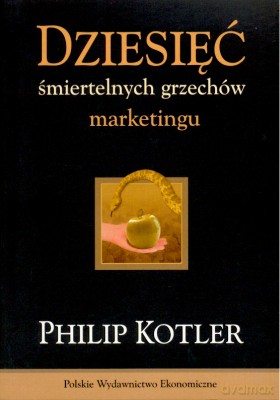 Dziesięć Śmiertelnych Grzechów Marketingu - Philip Kotler [KSIĄŻKA]