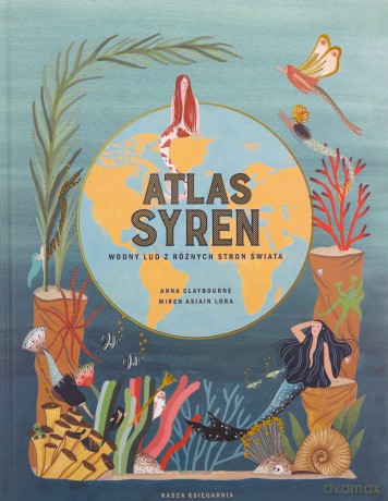 Atlas syren. Wodny lud z różnych stron świata - Anna Claybourne [KSIĄŻKA]