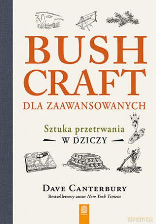 Bushcraft dla zaawansowanych. Sztuka przetrwania w dziczy - Dave Canterbury [KSIĄŻKA]