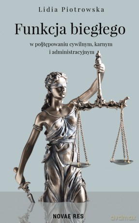 Funkcja biegłego w postępowaniu cywilnym, karnym i administracyjnym - Lidia Piotrowska [KSIĄŻKA]