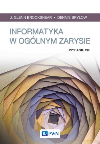 Informatyka w ogólnym zarysie - J. Glenn Brookshear, Dennis Brylow, Mariusz Rogulski [KSIĄŻKA]