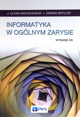Informatyka w ogólnym zarysie - J. Glenn Brookshear, Dennis Brylow, Mariusz Rogulski [KSIĄŻKA]